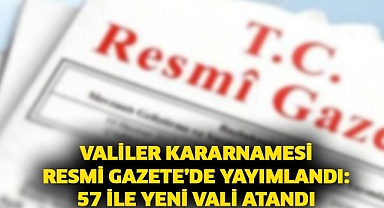Valiler Kararnamesi Resmi Gazete’de yayımlandı: 57 ile yeni vali atandı