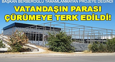 Vatandaşın parası çürümeye terk edildi