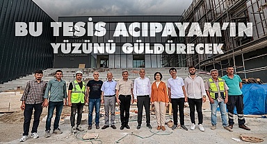 Bu tesis Acıpayam’ın yüzünü güldürecek