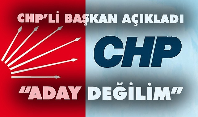 CHP'li başkan seçimlerde aday olmadığını açıkladı