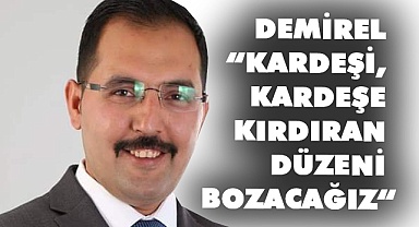 Demirel “Kardeşi, kardeşe kırdıran düzeni bozacağız“