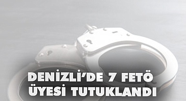 Denizli’de 7 Fetö üyesi tutuklandı