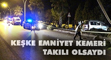 Emniyet kemerini takmayan sürücü hayatını kaybetti