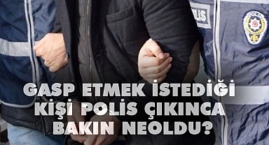 Gasp etmek istediği kişi polis çıktı