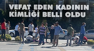 Kazada vefat eden kadının kimliği belli oldu