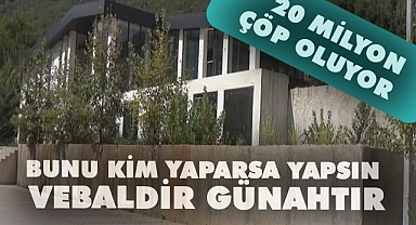 Milletin parası böyle çöpe gidiyor