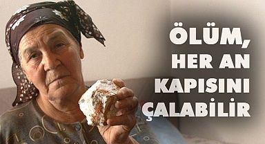 Ölüm, her an kapılarını çalabilir