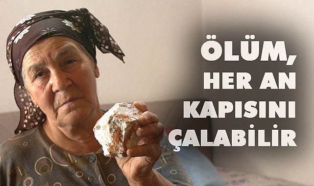 Ölüm, her an kapılarını çalabilir