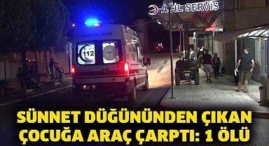 Sünnet düğününden çıkan çocuğa araç çarptı: 1 ölü