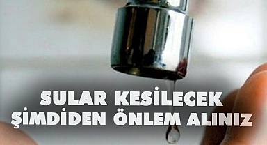 Sular kesilecek önlem alınız
