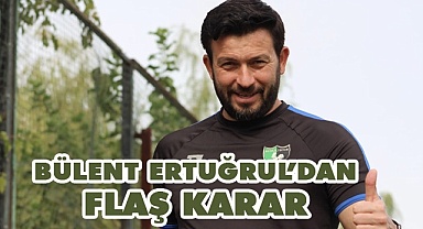 Bülent Ertuğrul kararını verdi