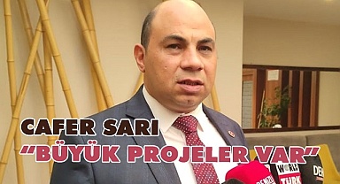 Cafer Sarı, “Çok büyük projeler var”