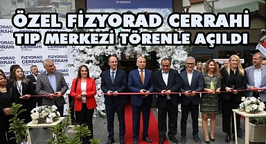 Özel Fizyorad Cerrahi Tıp Merkezi açıldı
