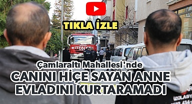 Canını hiçe sayan anne evladını kurtaramadı