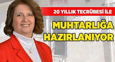 20 yıllık tecrübesi ile muhtarlığa hazırlanıyor