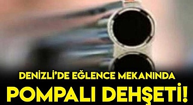 Denizli'de Eğlence Mekanında Pompalı Dehşeti!