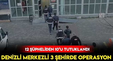 Denizli merkezli 3 şehirde operasyon