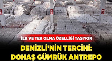 Denizli’nin Tercihi; Dohaş Gümrük Antrepo