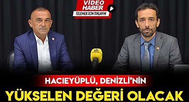 HACIEYÜPLÜ, DENİZLİ'NİN YÜKSELEN DEĞERİ OLACAK