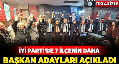 İYİ PARTİ'DE 7 İLÇENİN DAHA BASKAN ADAYLARI AÇIKLANDI
