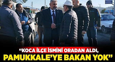  “Koca ilçe ismini oradan aldı, Pamukkale’ye bakan yok”