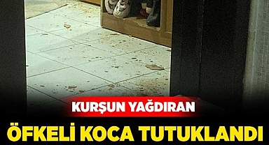 Kurşun yağdıran öfkeli koca tutuklandı