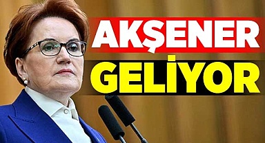 Akşener geliyor