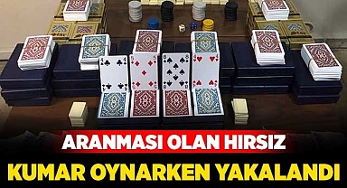 Aranması bulunan hırsız kumar oynarken yakalandı