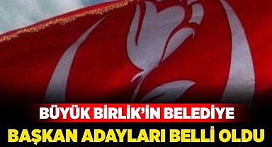 Büyük Birlik’in Belediye Başkan adayları belli oldu