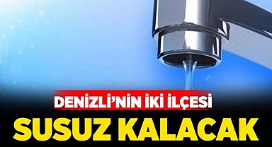 Denizli’nin iki ilçesi susuz kalacak