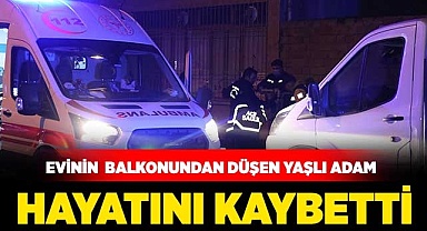 Evinin balkonundan düşen yaşlı adam hayatını kaybetti