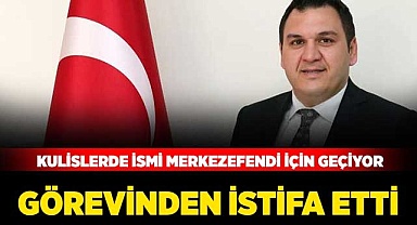 Görevinden istifa etti