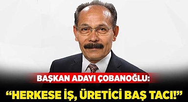 “Herkese iş, üretici baş tacı!”