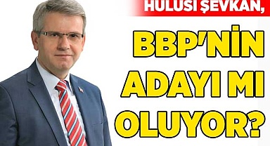 Hulusi Şevkan, BBP'nin adayı mı oluyor?
