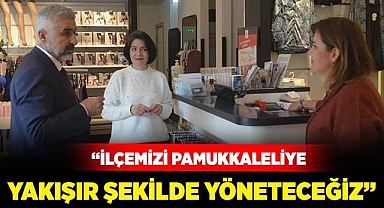 “İlçemizi Pamukkaleliye yakışır şekilde yöneteceğiz”