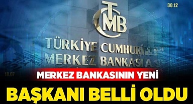 Merkez Bankası'nın yeni başkanı belli oldu