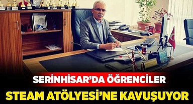 Serinhisar’da öğrenciler STEAM Atölyesi’ne kavuşuyor