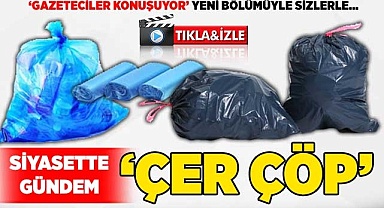 Siyasette gündem 'çer çöp'