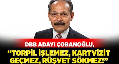 “Torpil işlemez, kartvizit geçmez, rüşvet sökmez!”
