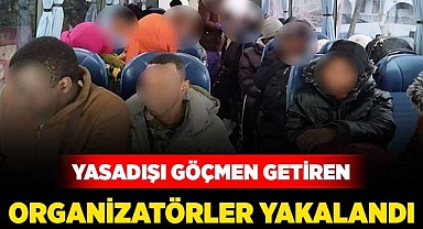 Yasadışı göçmen getiren organizatörler yakalandı