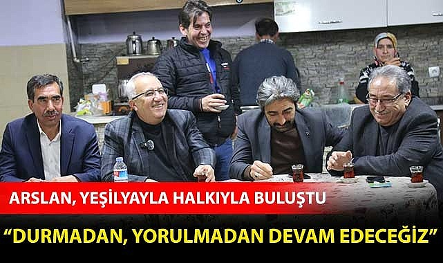 Arslan: “Durmadan, yorulmadan devam edeceğiz”