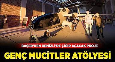 Başer’den Denizli’de çığır açacak proje