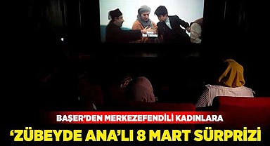 Başer’den Merkezefendi kadınlara ‘Zübeyde Ana’lı 8 Mart sürprizi