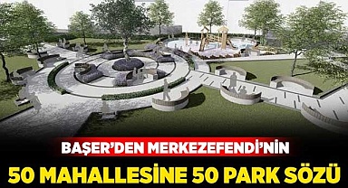 Başer’den Merkezefendi’nin 50 mahallesine 50 park sözü