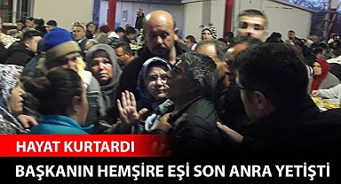 Başkanın hemşire eşi hayat kurtardı