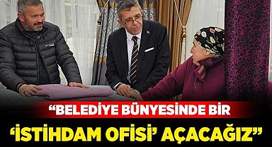 “Belediye bünyesinde bir ‘İstihdam Ofisi’ açacağız”