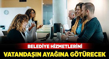 Belediye hizmetlerini vatandaşın ayağına götürecek