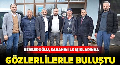 Berberoğlu, sabahın ilk ışıklarında Gözlerlilerle buluştu