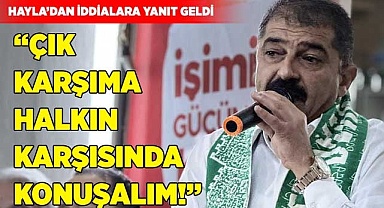 “Çık karşıma halkın karşısında konuşalım!”