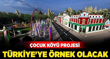 Çocuk Köyü projesi Türkiye’ye örnek olacak